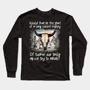 Would That Be The Start Of A Long, Violent History Of Tuckin' Our Tails As We Try To Abide Bull Western Long Sleeve T-Shirt